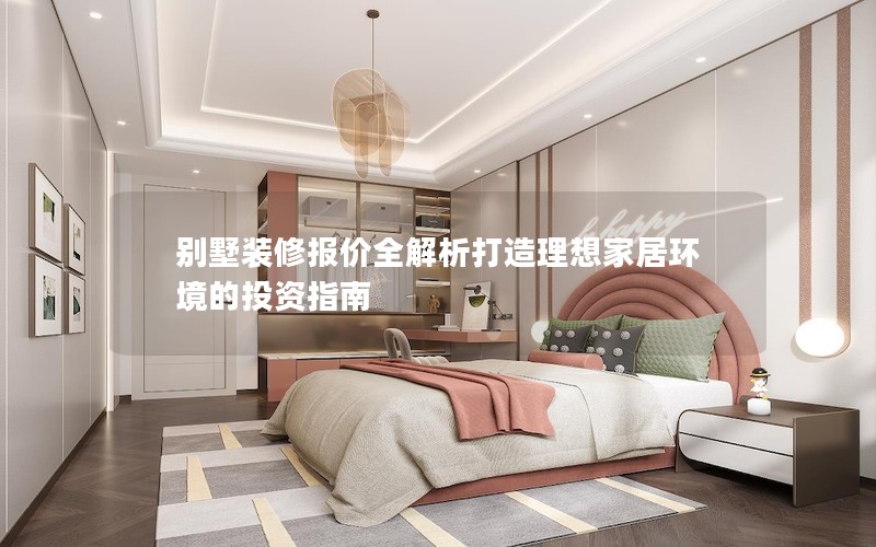 別墅裝修報價全解析打造理想家居環境的投資指南 別墅裝修報價全解析打造理想家居環境的投資指南