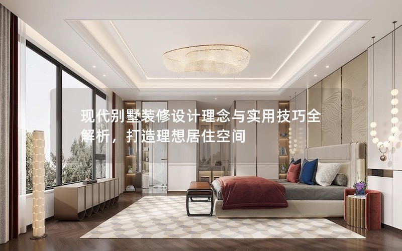 現(xiàn)代別墅裝修設計理念與實用技巧全解析，打造理想居住空間